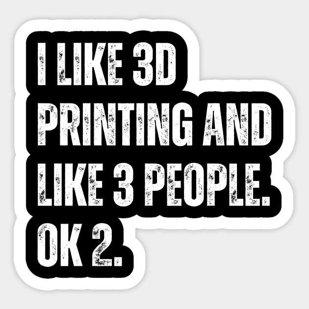 I Like 3D Printing and Like 3 People Sticker by ZombieTeesEtc